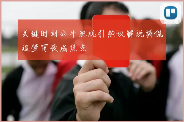 关键时刻公牛犯规引热议解说调侃追梦宵夜成焦点