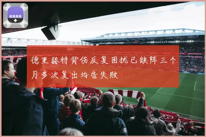 德里赫特背伤反复困扰已缺阵三个月多次复出均告失败