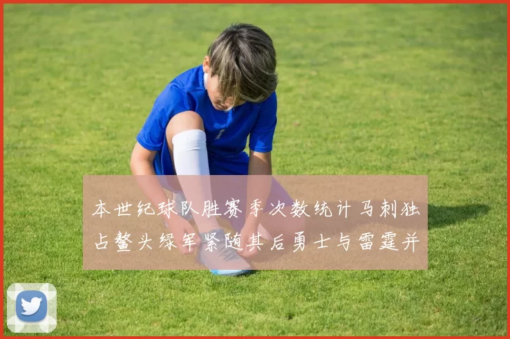 本世纪球队胜赛季次数统计马刺独占鳌头绿军紧随其后勇士与雷霆并列第三