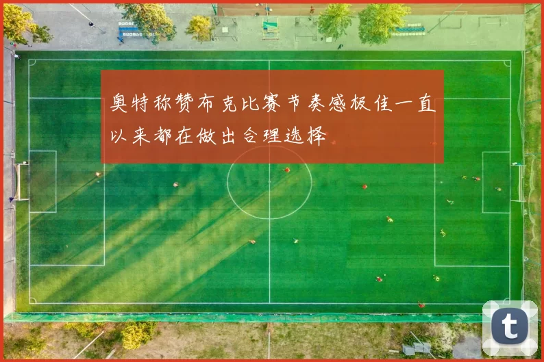 奥特称赞布克比赛节奏感极佳一直以来都在做出合理选择