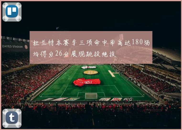 杜兰特本赛季三项命中率高达180场均得分26分展现跳投绝技