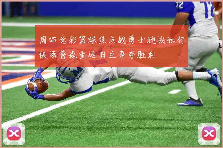周四竞彩篮球焦点战勇士迎战独行侠汤普森重返旧主争夺胜利